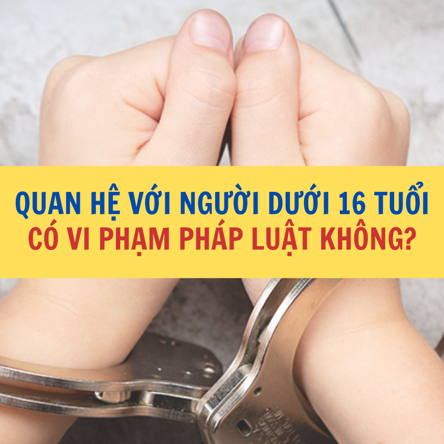 Quan hệ với người dưới 16 tuổi có vi phạm pháp luật không Công ty Luật Thuận Đức